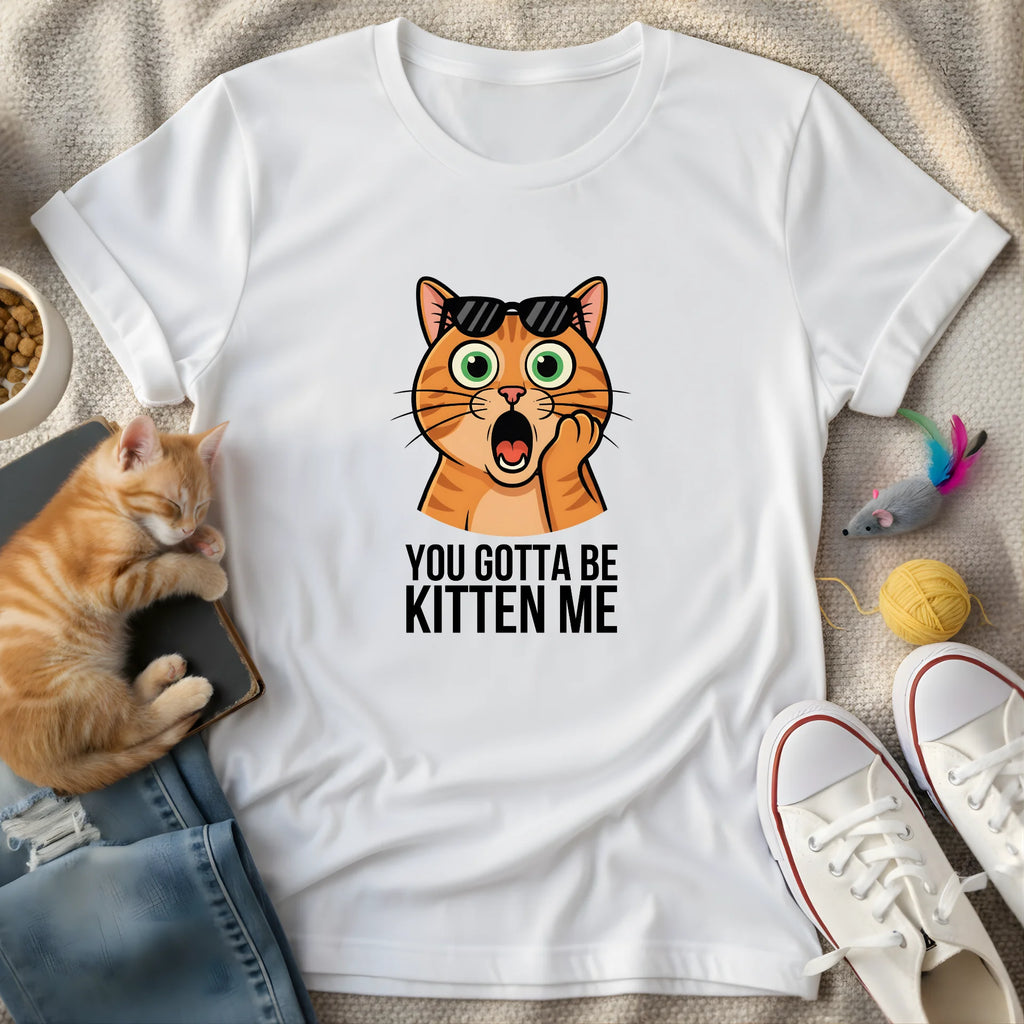 you gotta be kitten me - Graphic Quote T-Shirt